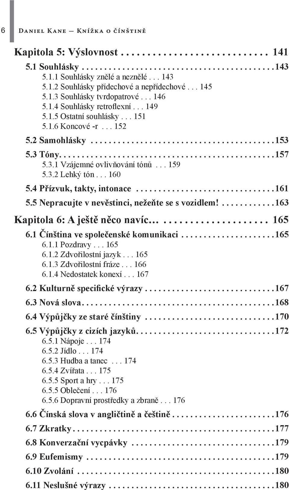 3 Tóny................................................157 5.3.1 Vzájemné ovlivňování tónů... 159 5.3.2 Lehký tón... 160 5.4 Přízvuk, takty, intonace...............................161 5.