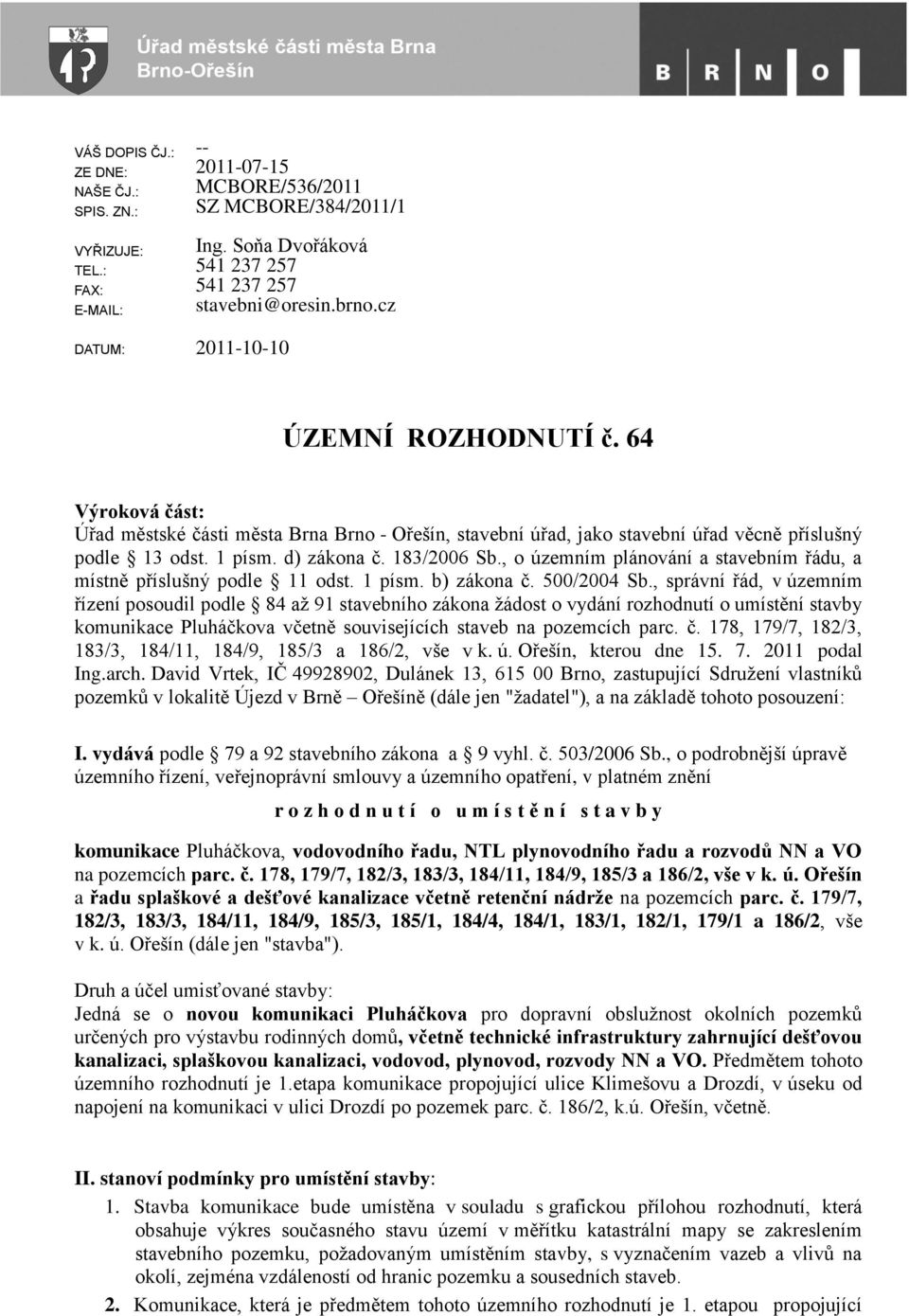 64 Výroková část: Úřad městské části města Brna Brno - Ořešín, stavební úřad, jako stavební úřad věcně příslušný podle 13 odst. 1 písm. d) zákona č. 183/2006 Sb.