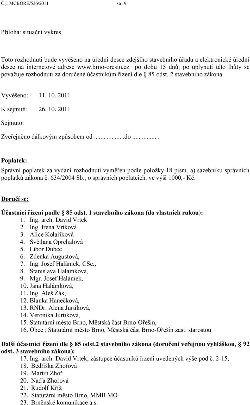 ..do... Poplatek: Správní poplatek za vydání rozhodnutí vyměřen podle poloţky 18 písm. a) sazebníku správních poplatků zákona č. 634/2004 Sb., o správních poplatcích, ve výši 1000,- Kč.