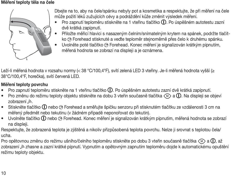 Přiložte měřicí hlavici s nasazeným čelním/snímatelným krytem na spánek, podržte tlačítko Stirn Forehead stisknuté a veďte teploměr stejnoměrně přes čelo k druhému spánku.