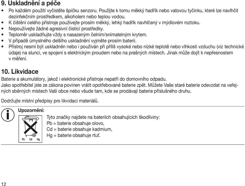 Teploměr uskladňujte vždy s nasazeným čelním/snímatelným krytem. V případě úmyslného delšího uskladnění vyjměte prosím baterii.