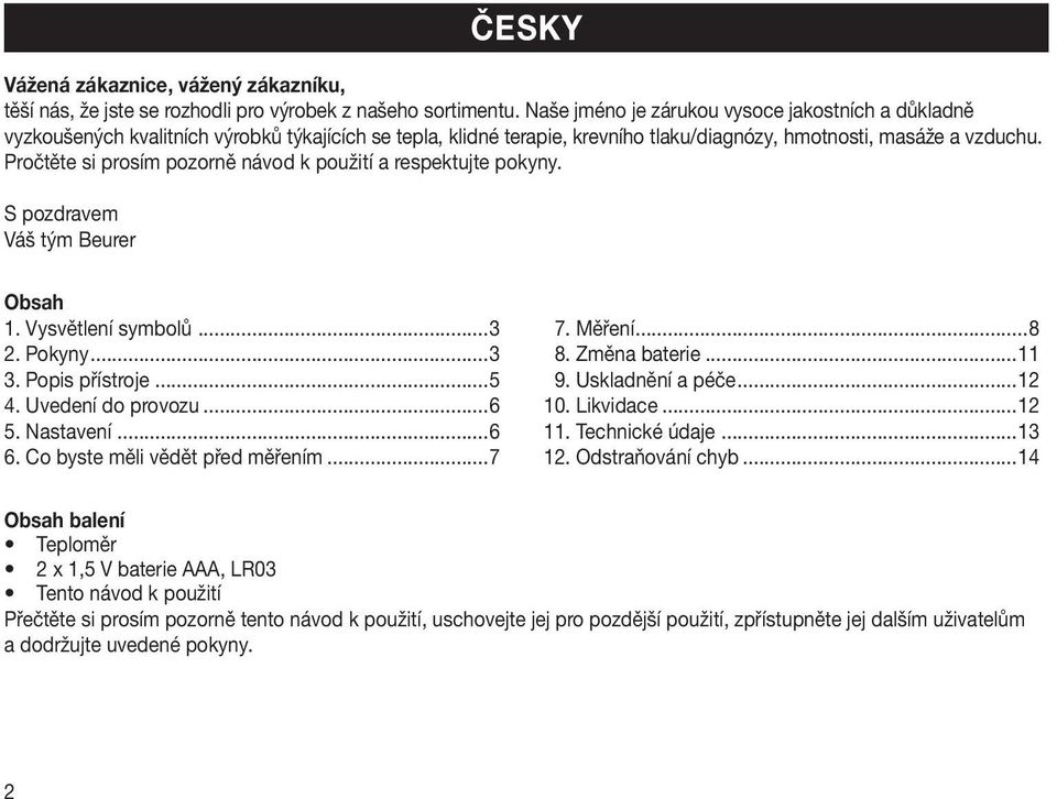 Pročtěte si prosím pozorně návod k použití a respektujte pokyny. S pozdravem Váš tým Beurer Obsah 1. Vysvětlení symbolů...3 2. Pokyny...3 3. Popis přístroje...5 4. Uvedení do provozu...6 5. Nastavení.