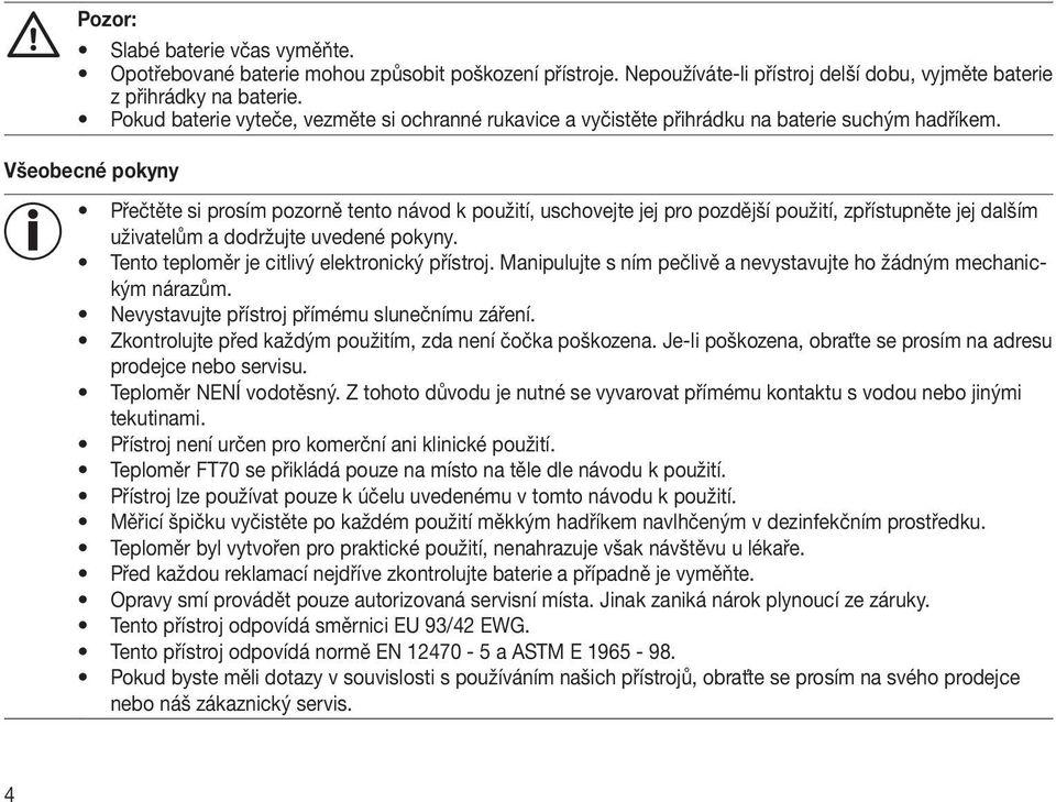 Všeobecné pokyny Přečtěte si prosím pozorně tento návod k použití, uschovejte jej pro pozdější použití, zpřístupněte jej dalším uživatelům a dodržujte uvedené pokyny.