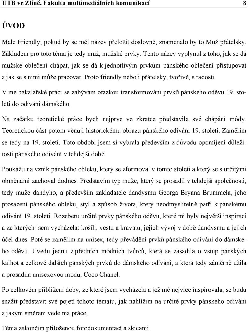 Proto friendly neboli přátelsky, tvořivě, s radostí. V mé bakalářské práci se zabývám otázkou transformování prvků pánského oděvu 19. století do odívání dámského.