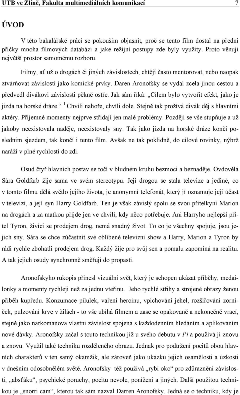 Daren Aronofsky se vydal zcela jinou cestou a předvedl divákovi závislosti pěkně ostře. Jak sám říká: Cílem bylo vytvořit efekt, jako je jízda na horské dráze. 1 Chvíli nahoře, chvíli dole.