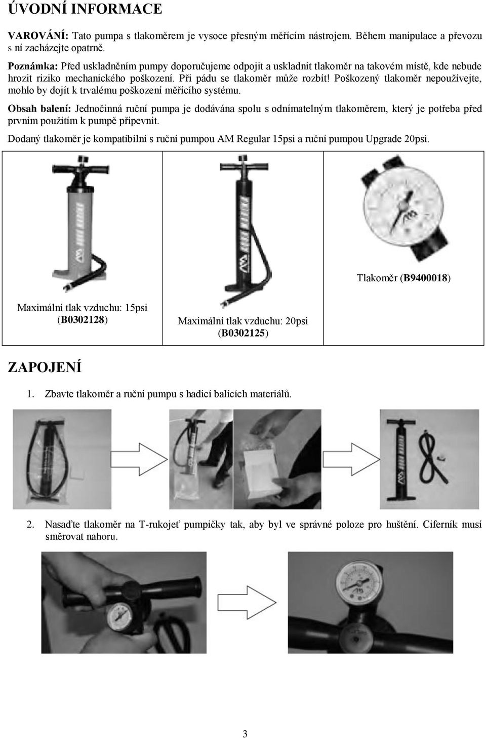 Poškozený tlakoměr nepoužívejte, mohlo by dojít k trvalému poškození měřícího systému.