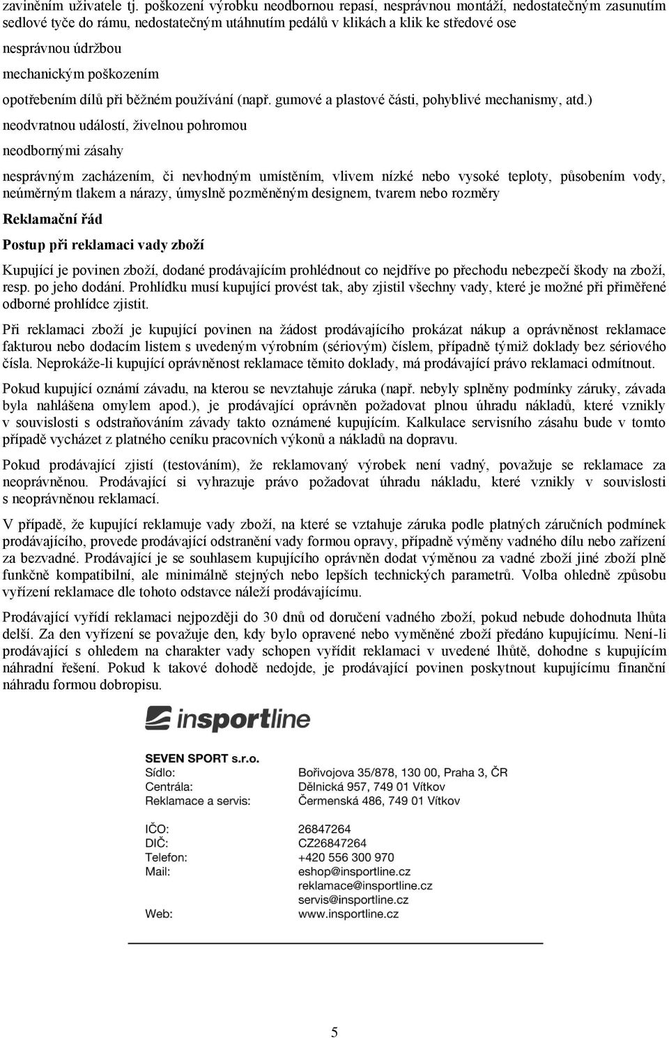 poškozením opotřebením dílů při běžném používání (např. gumové a plastové části, pohyblivé mechanismy, atd.