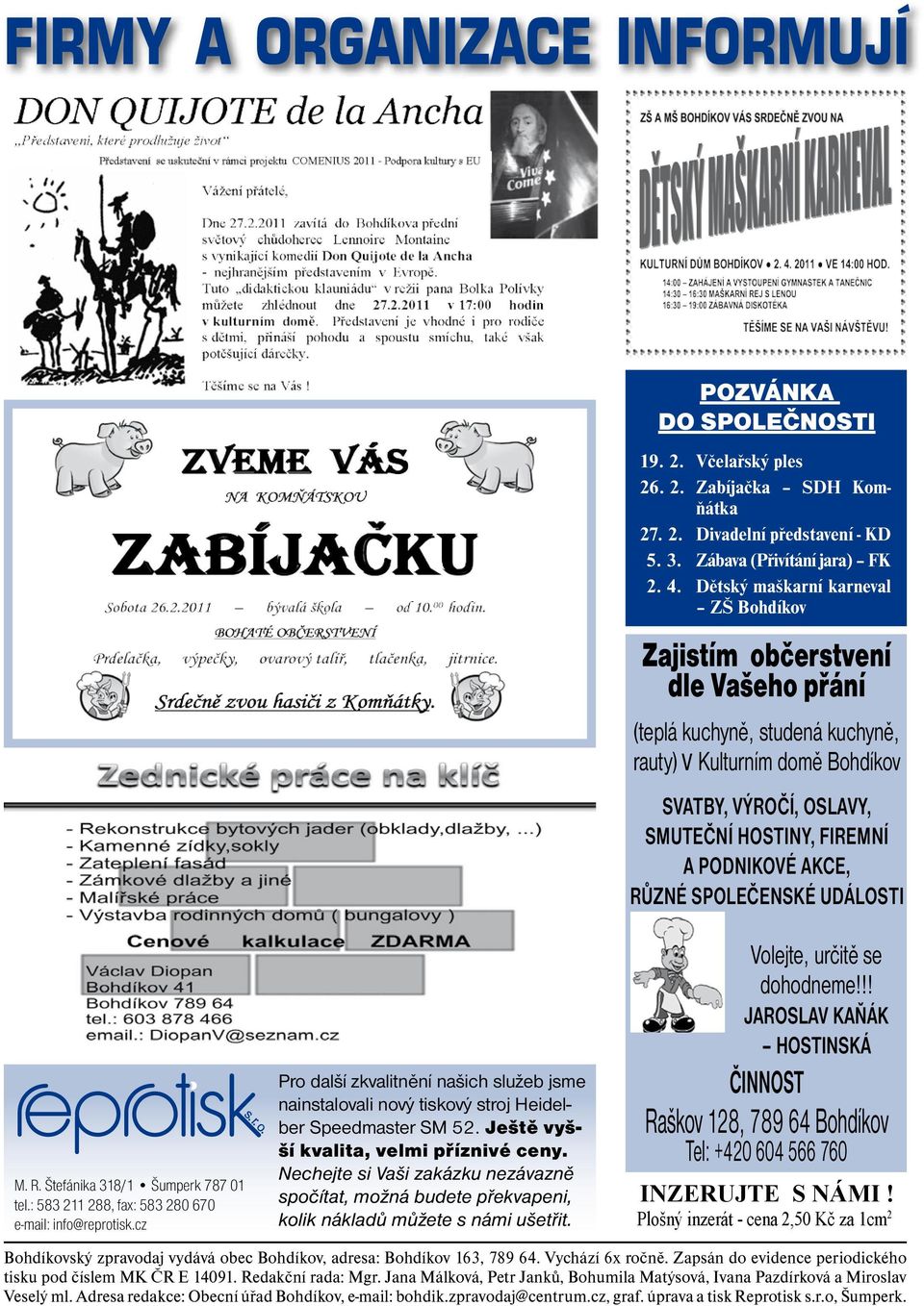 podnikové akce, různé společenské události M. R. Štefánika 318/1 Šumperk 787 01 tel.: 583 211 288, fax: 583 280 670 e-mail: info@reprotisk.
