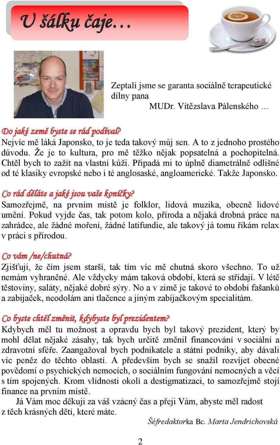 Připadá mi to úplně diametrálně odlišné od té klasiky evropské nebo i té anglosaské, angloamerické. Takže Japonsko. Co rád děláte a jaké jsou vaše koníčky?