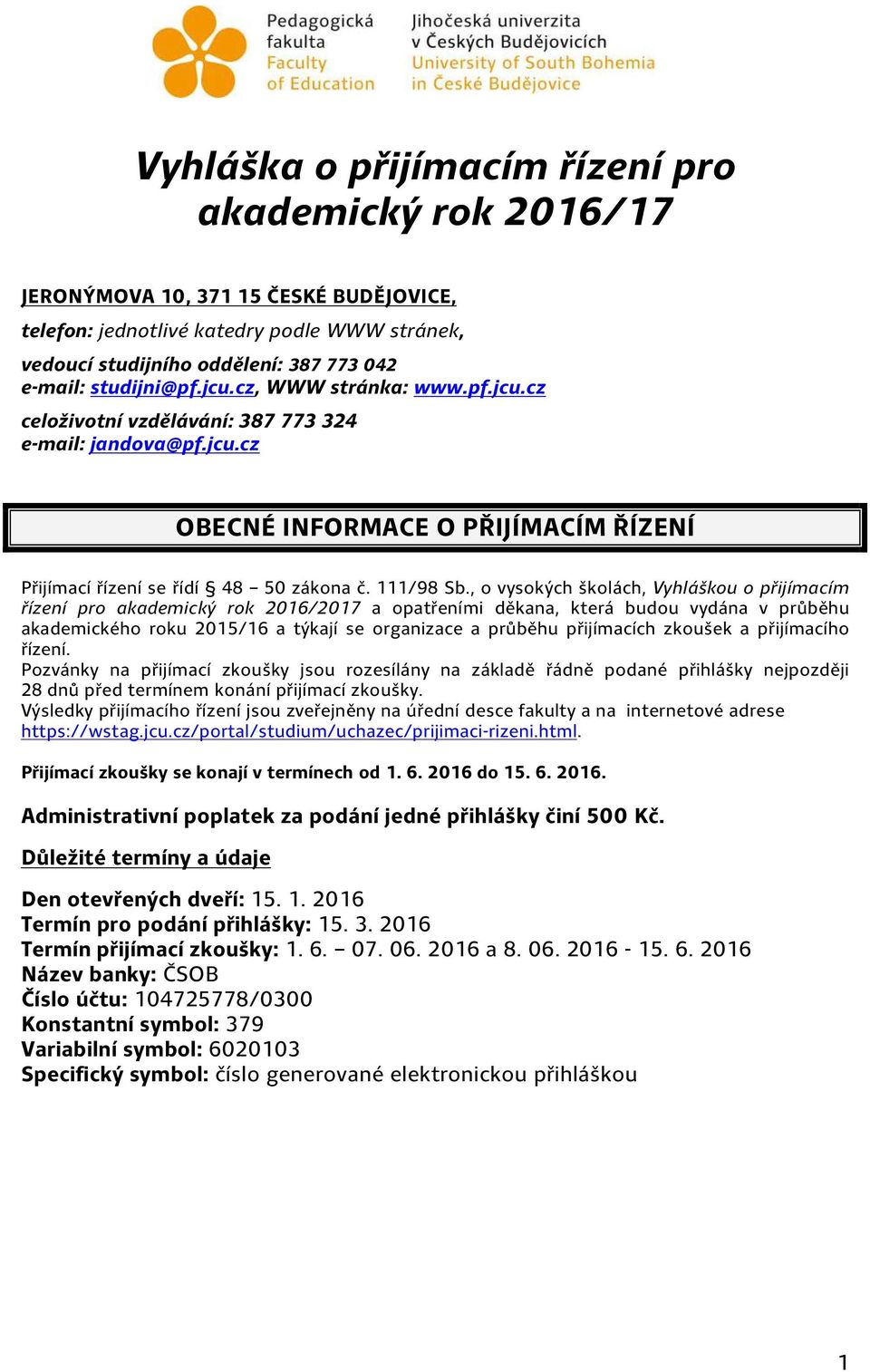 , o vysokých školách, Vyhláškou o přijímacím řízení pro akademický rok 2016/2017 a opatřeními děkana, která budou vydána v průběhu akademického roku 2015/16 a týkají se organizace a průběhu