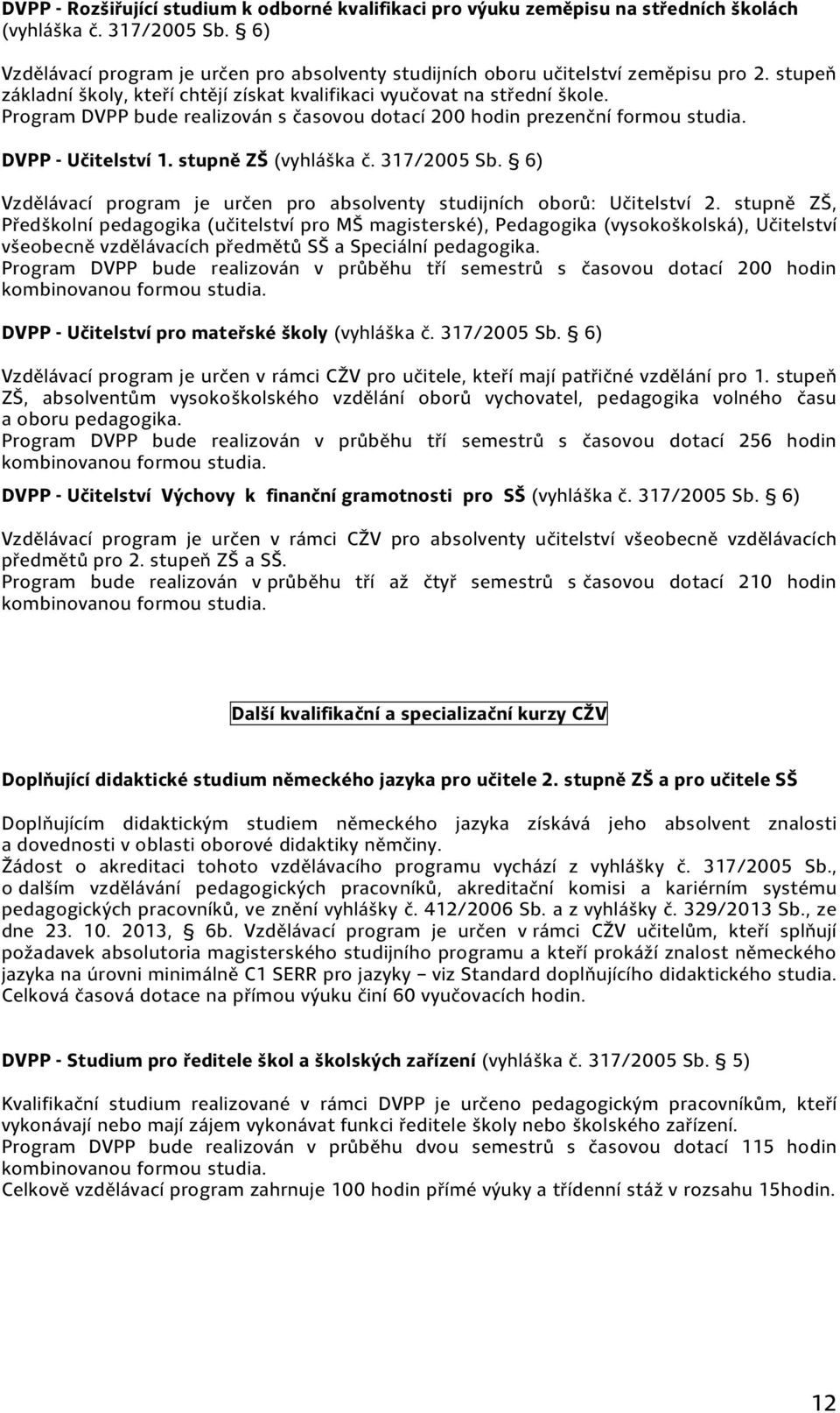 Program DVPP bude realizován s časovou dotací 200 hodin prezenční formou studia. DVPP Učitelství 1. stupně ZŠ (vyhláška č. 317/2005 Sb.