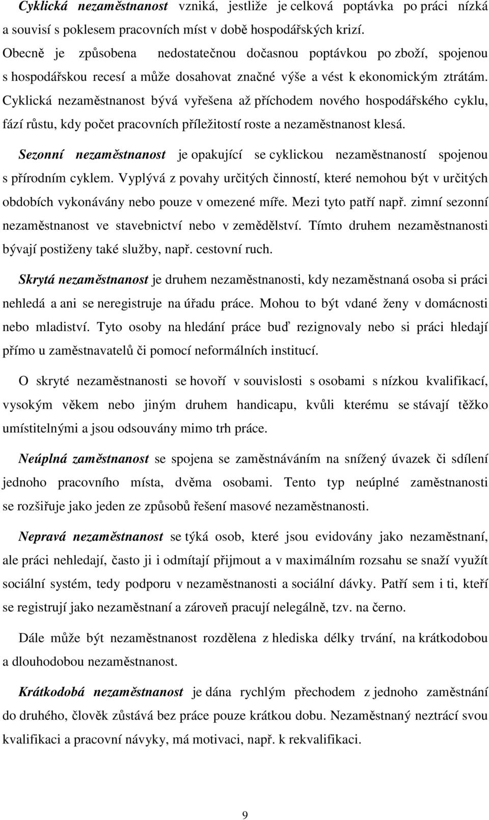 Cyklická nezaměstnanost bývá vyřešena až příchodem nového hospodářského cyklu, fází růstu, kdy počet pracovních příležitostí roste a nezaměstnanost klesá.