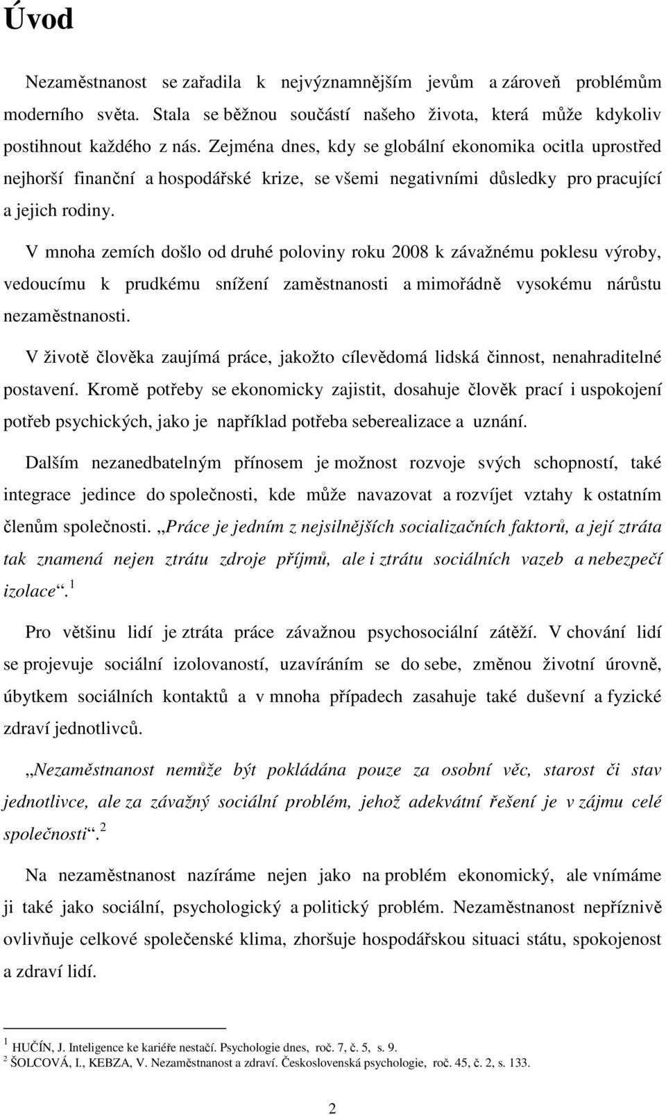 V mnoha zemích došlo od druhé poloviny roku 2008 k závažnému poklesu výroby, vedoucímu k prudkému snížení zaměstnanosti a mimořádně vysokému nárůstu nezaměstnanosti.