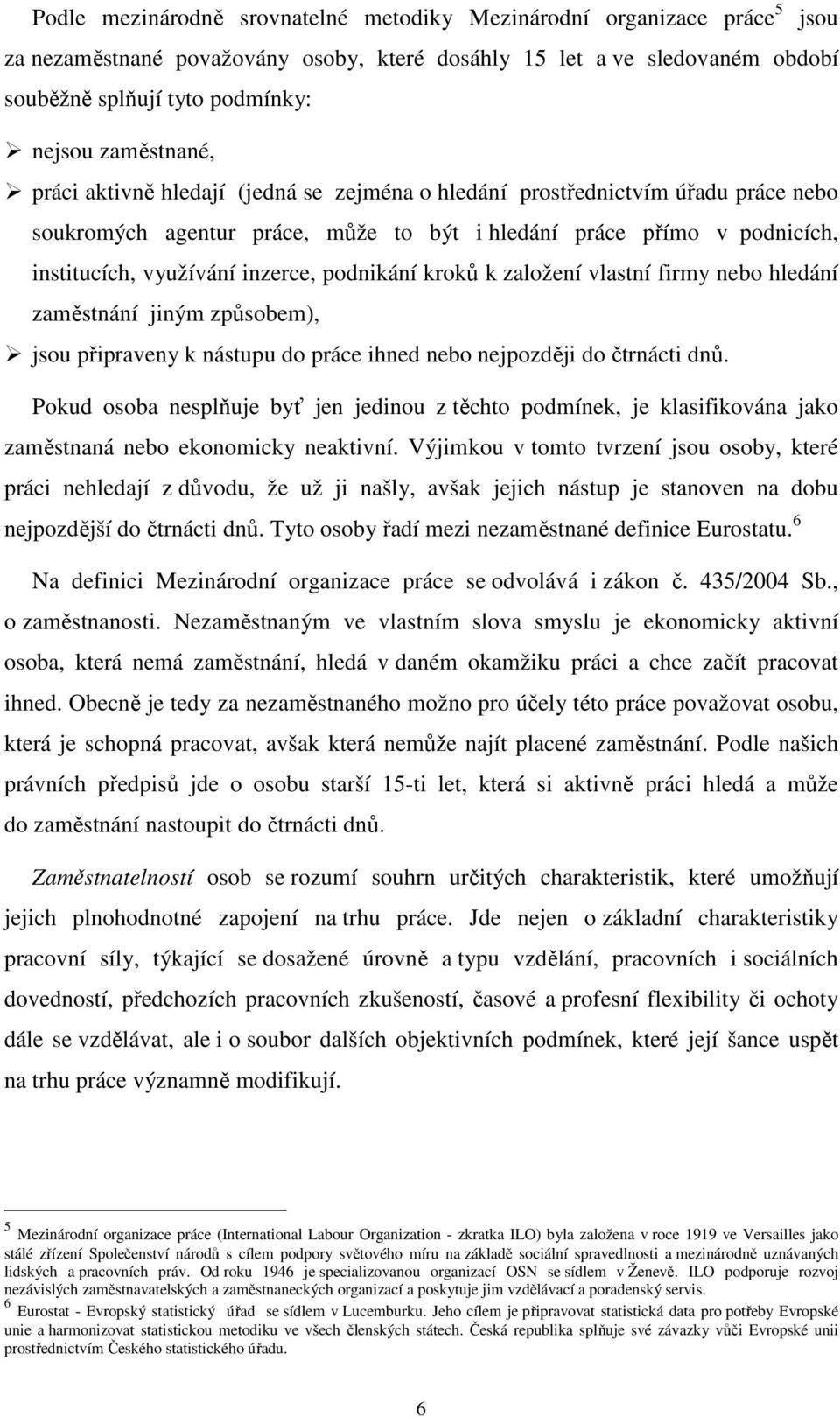 podnikání kroků k založení vlastní firmy nebo hledání zaměstnání jiným způsobem), jsou připraveny k nástupu do práce ihned nebo nejpozději do čtrnácti dnů.