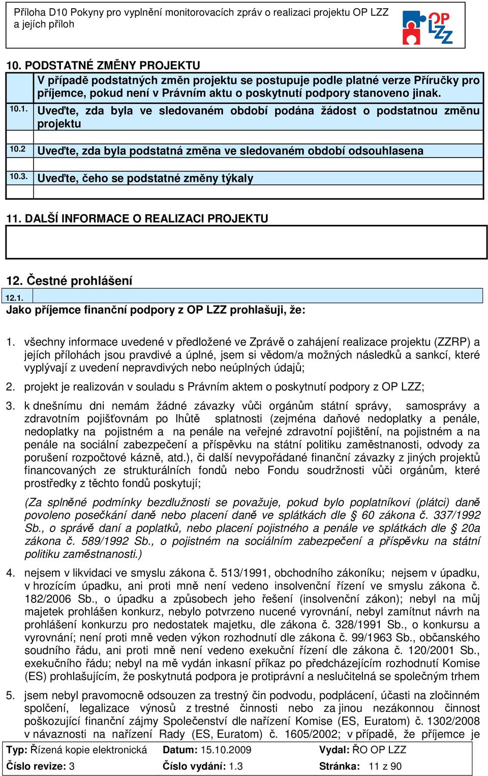 všechny informace uvedené v předložené ve Zprávě o zahájení realizace projektu (ZZRP) a jejích přílohách jsou pravdivé a úplné, jsem si vědom/a možných následků a sankcí, které vyplývají z uvedení