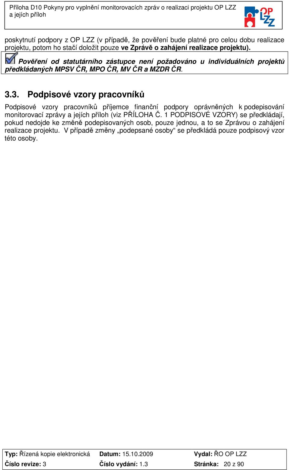 3. Podpisové vzory pracovníků Podpisové vzory pracovníků příjemce finanční podpory oprávněných k podepisování monitorovací zprávy (viz PŘÍLOHA Č.