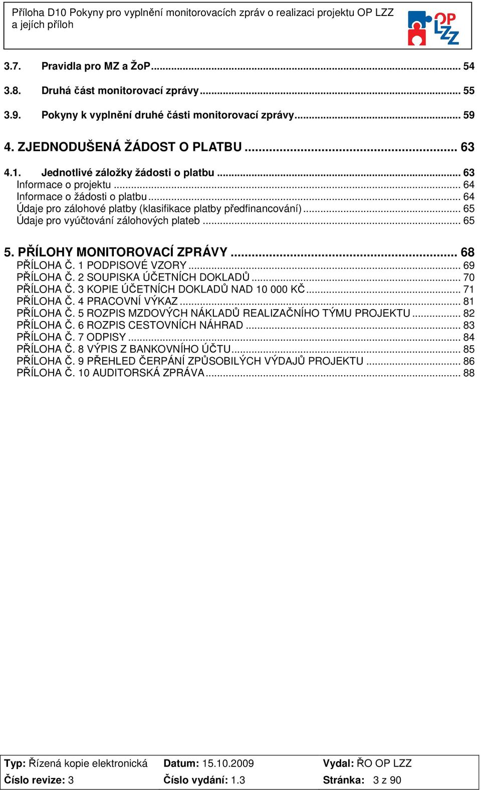 .. 65 Údaje pro vyúčtování zálohových plateb... 65 5. PŘÍLOHY MONITOROVACÍ ZPRÁVY... 68 PŘÍLOHA Č. 1 PODPISOVÉ VZORY... 69 PŘÍLOHA Č. 2 SOUPISKA ÚČETNÍCH DOKLADŮ... 70 PŘÍLOHA Č.