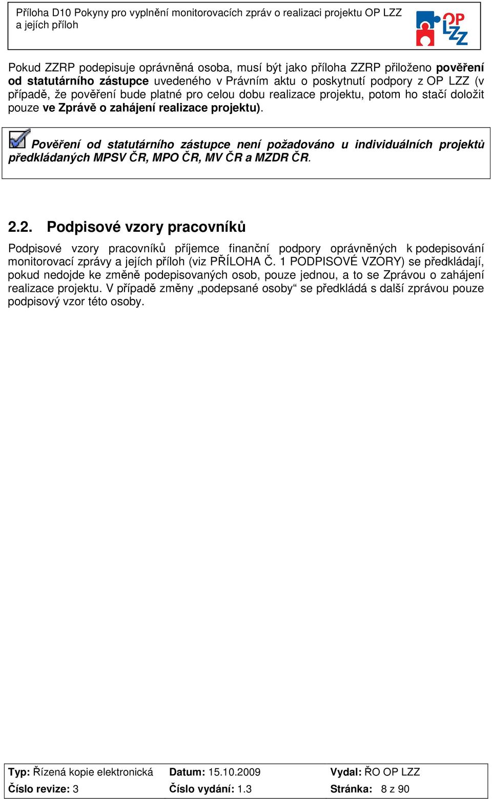 Pověření od statutárního zástupce není požadováno u individuálních projektů předkládaných MPSV ČR, MPO ČR, MV ČR a MZDR ČR. 2.