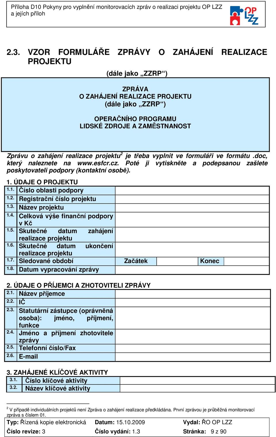 ÚDAJE O PROJEKTU 1.1. Číslo oblasti podpory 1.2. Registrační číslo projektu 1.3. Název projektu 1.4. Celková výše finanční podpory v Kč 1.5. Skutečné datum zahájení realizace projektu 1.6.