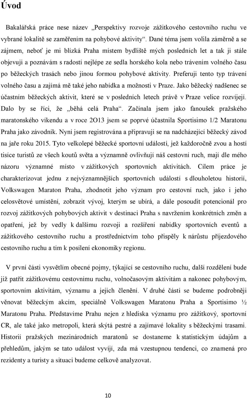 volného času po běžeckých trasách nebo jinou formou pohybové aktivity. Preferuji tento typ trávení volného času a zajímá mě také jeho nabídka a možnosti v Praze.