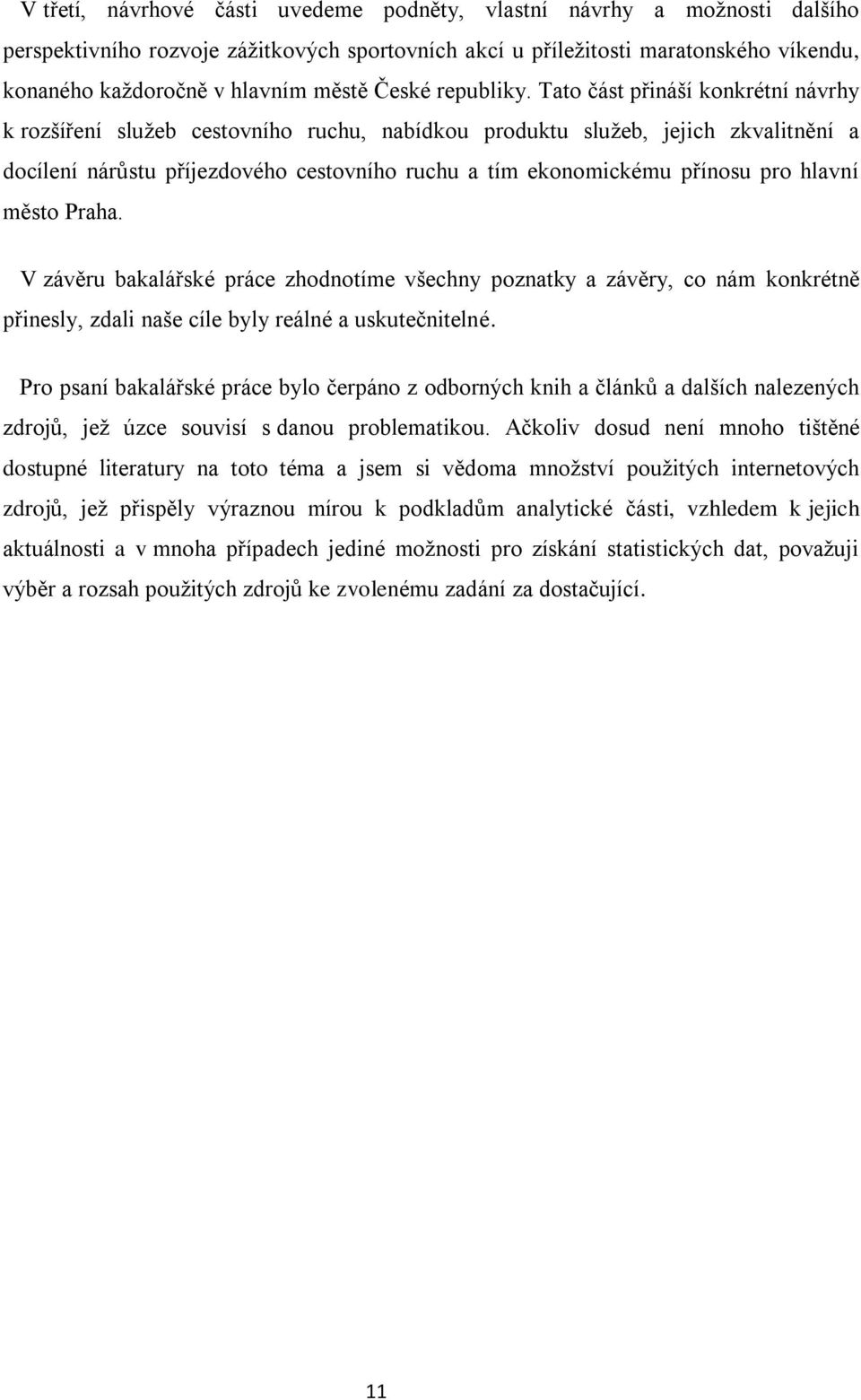 Tato část přináší konkrétní návrhy k rozšíření služeb cestovního ruchu, nabídkou produktu služeb, jejich zkvalitnění a docílení nárůstu příjezdového cestovního ruchu a tím ekonomickému přínosu pro