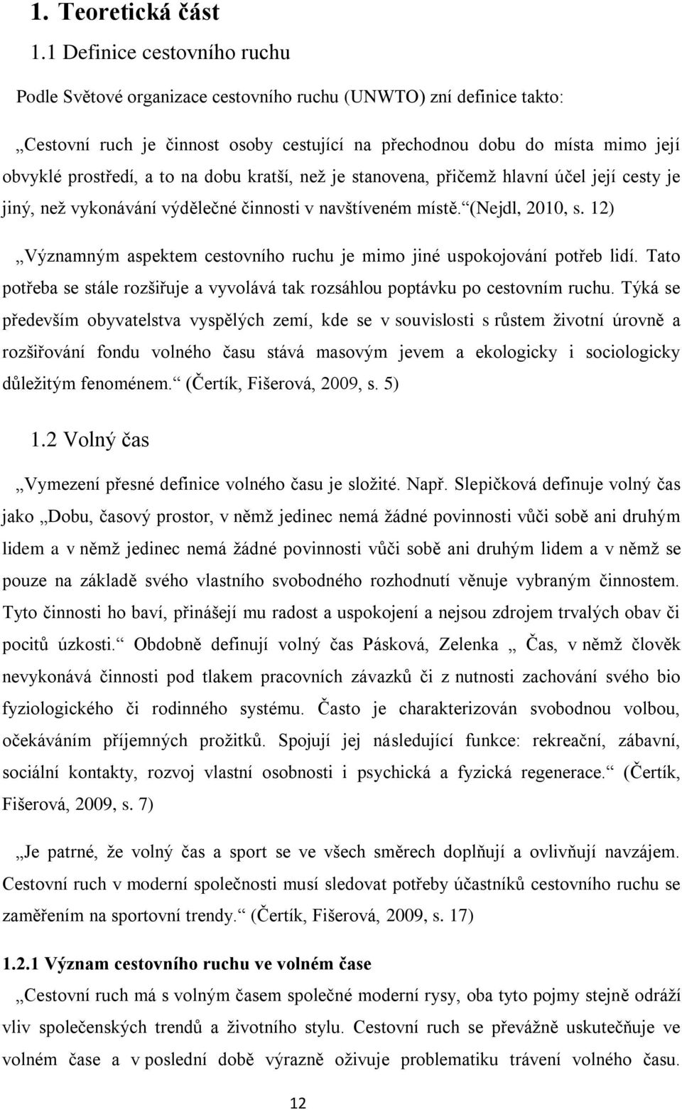 to na dobu kratší, než je stanovena, přičemž hlavní účel její cesty je jiný, než vykonávání výdělečné činnosti v navštíveném místě. (Nejdl, 2010, s.