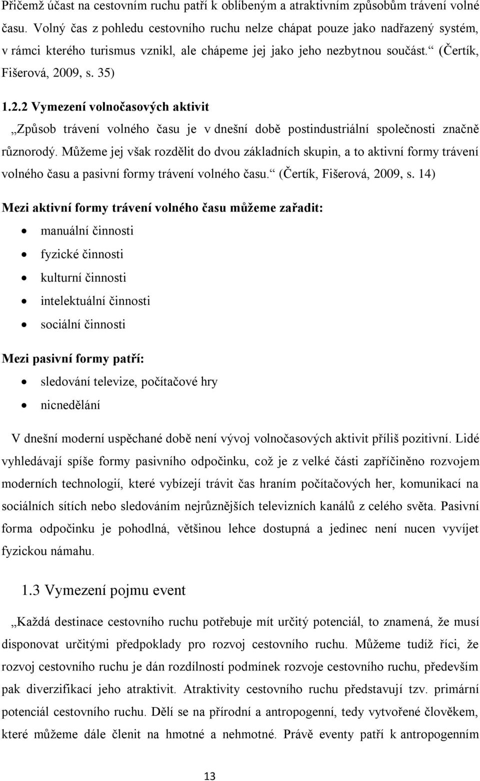 09, s. 35) 1.2.2 Vymezení volnočasových aktivit Způsob trávení volného času je v dnešní době postindustriální společnosti značně různorodý.