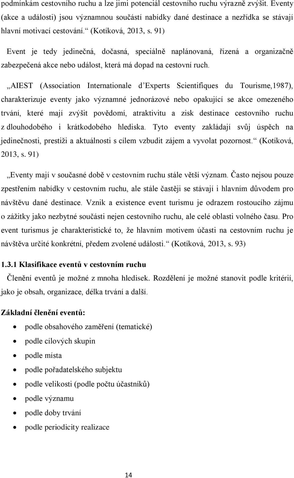 91) Event je tedy jedinečná, dočasná, speciálně naplánovaná, řízená a organizačně zabezpečená akce nebo událost, která má dopad na cestovní ruch.
