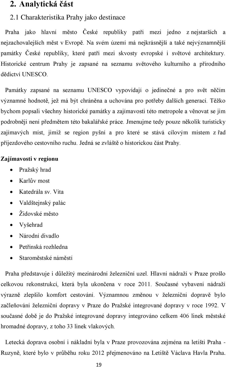 Historické centrum Prahy je zapsané na seznamu světového kulturního a přírodního dědictví UNESCO.