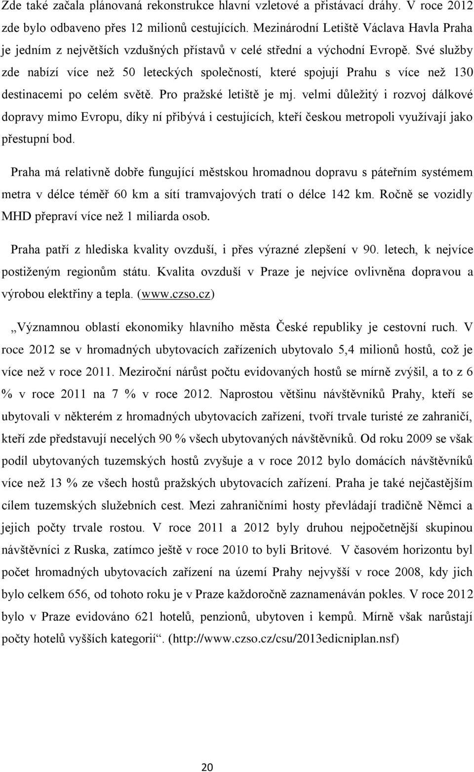 Své služby zde nabízí více než 50 leteckých společností, které spojují Prahu s více než 130 destinacemi po celém světě. Pro pražské letiště je mj.