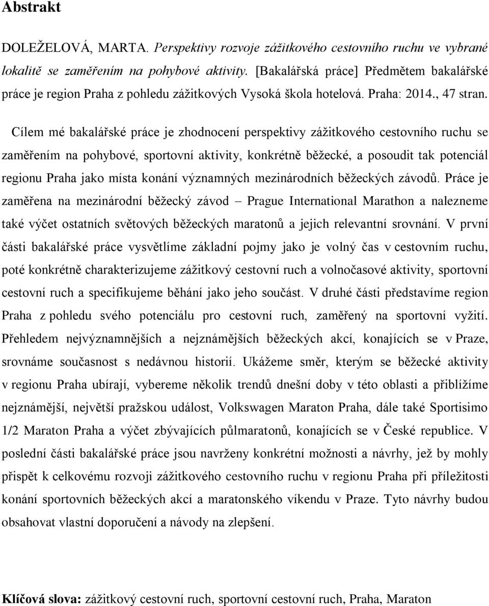 Cílem mé bakalářské práce je zhodnocení perspektivy zážitkového cestovního ruchu se zaměřením na pohybové, sportovní aktivity, konkrétně běžecké, a posoudit tak potenciál regionu Praha jako místa