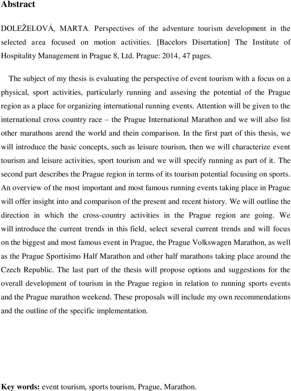 The subject of my thesis is evaluating the perspective of event tourism with a focus on a physical, sport activities, particularly running and assesing the potential of the Prague region as a place