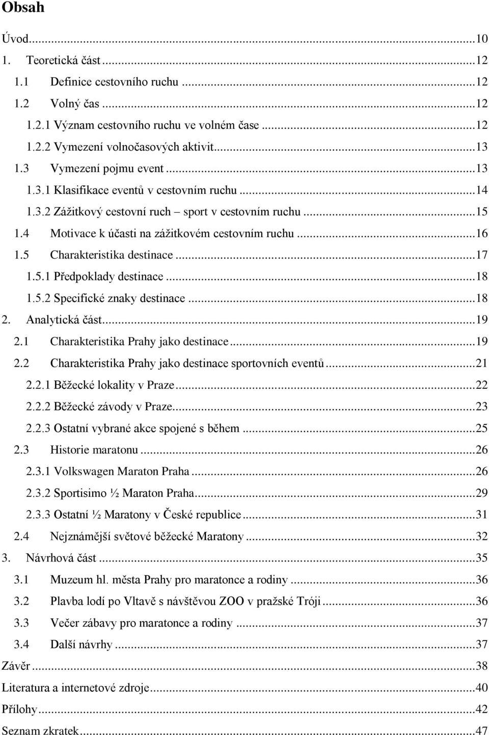 5 Charakteristika destinace... 17 1.5.1 Předpoklady destinace... 18 1.5.2 Specifické znaky destinace... 18 2. Analytická část... 19 2.1 Charakteristika Prahy jako destinace... 19 2.2 Charakteristika Prahy jako destinace sportovních eventů.