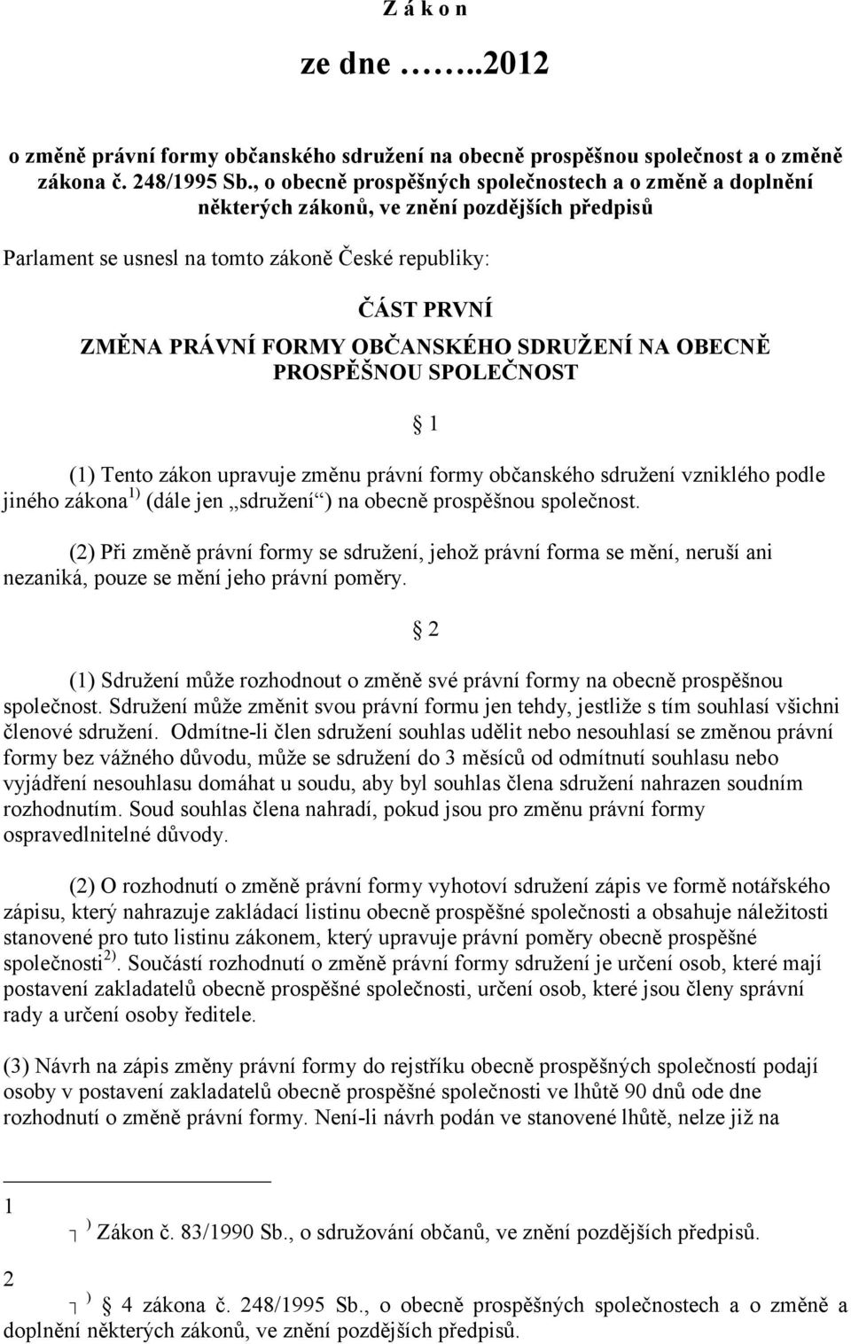 SDRUŽENÍ NA OBECNĚ PROSPĚŠNOU SPOLEČNOST 1 (1) Tento zákon upravuje změnu právní formy občanského sdružení vzniklého podle jiného zákona 1) (dále jen sdružení ) na obecně prospěšnou společnost.