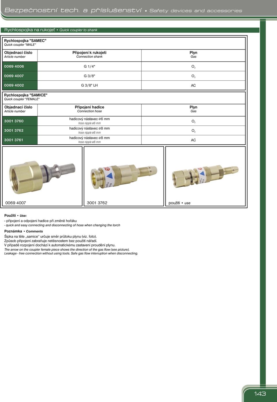 připojení a odpojení hadice při změně hořáku - quick and easy connecting and disconnecting of hose when changing the torch Poznámka Comments Šipka na těle samice určuje směr průtoku plynu (viz. foto).