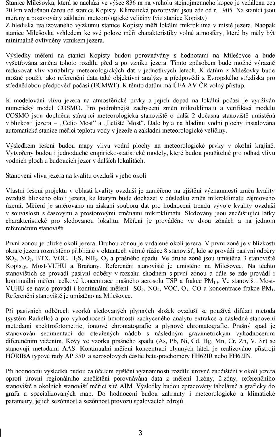 Naopak stanice Milešovka vzhledem ke své poloze měří charakteristiky volné atmosféry, které by měly být minimálně ovlivněny vznikem jezera.