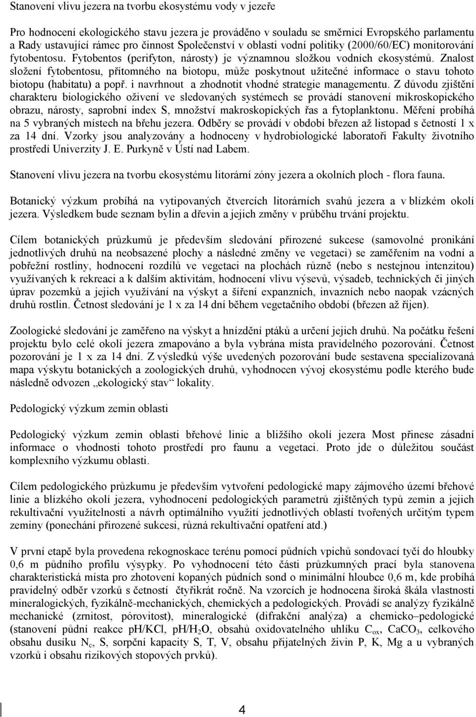 Znalost složení fytobentosu, přítomného na biotopu, může poskytnout užitečné informace o stavu tohoto biotopu (habitatu) a popř. i navrhnout a zhodnotit vhodné strategie managementu.