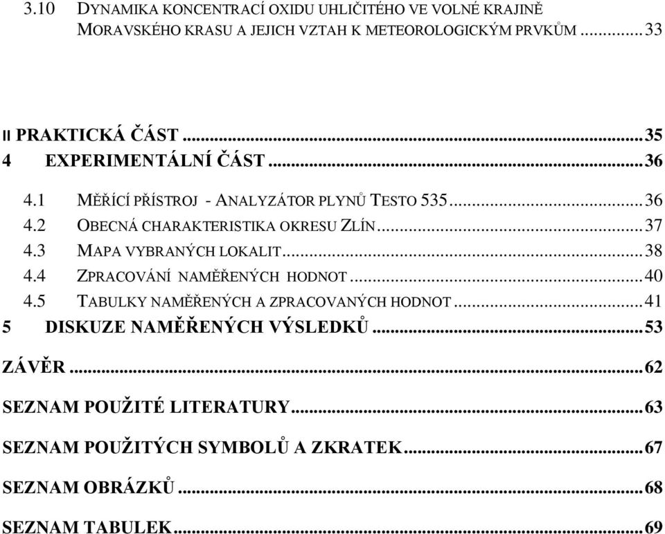 3 MAPA VYBRANÝCH LOKALIT... 38 4.4 ZPRACOVÁNÍ NAMĚŘENÝCH HODNOT... 40 4.5 TABULKY NAMĚŘENÝCH A ZPRACOVANÝCH HODNOT.