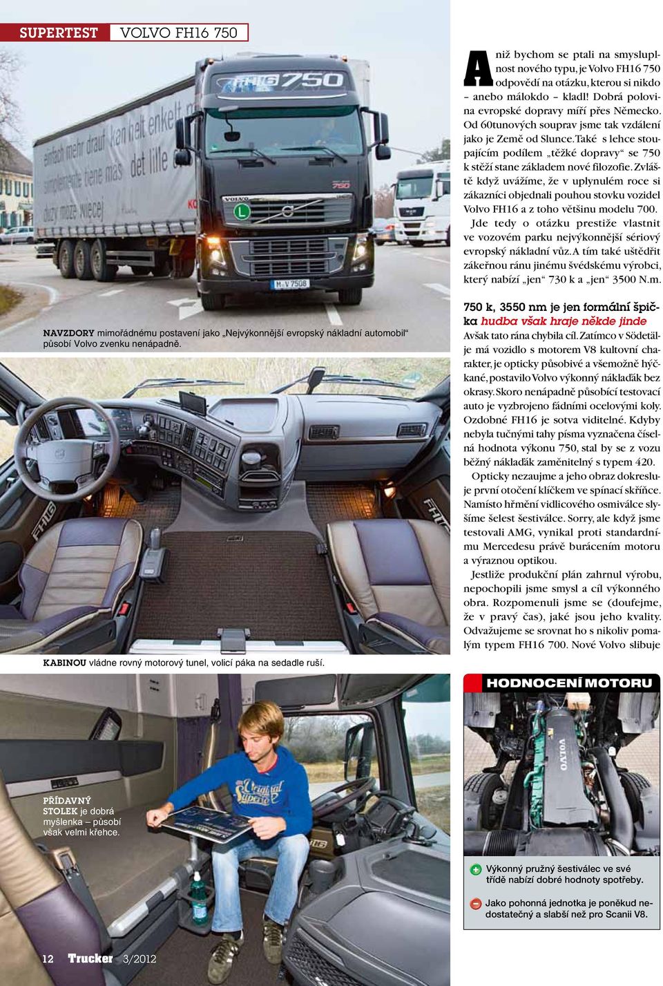 Zvláště když uvážíme, že v uplynulém roce si zákazníci objednali pouhou stovku vozidel Volvo FH16 a z toho většinu modelu 700.