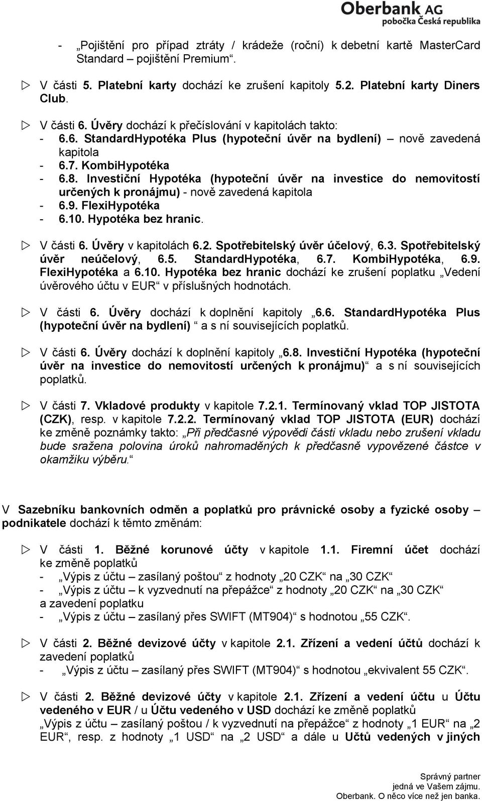 Investiční Hypotéka (hypoteční úvěr na investice do nemovitostí určených k pronájmu) - nově zavedená kapitola - 6.9. FlexiHypotéka - 6.10. Hypotéka bez hranic. V části 6. Úvěry v kapitolách 6.2.