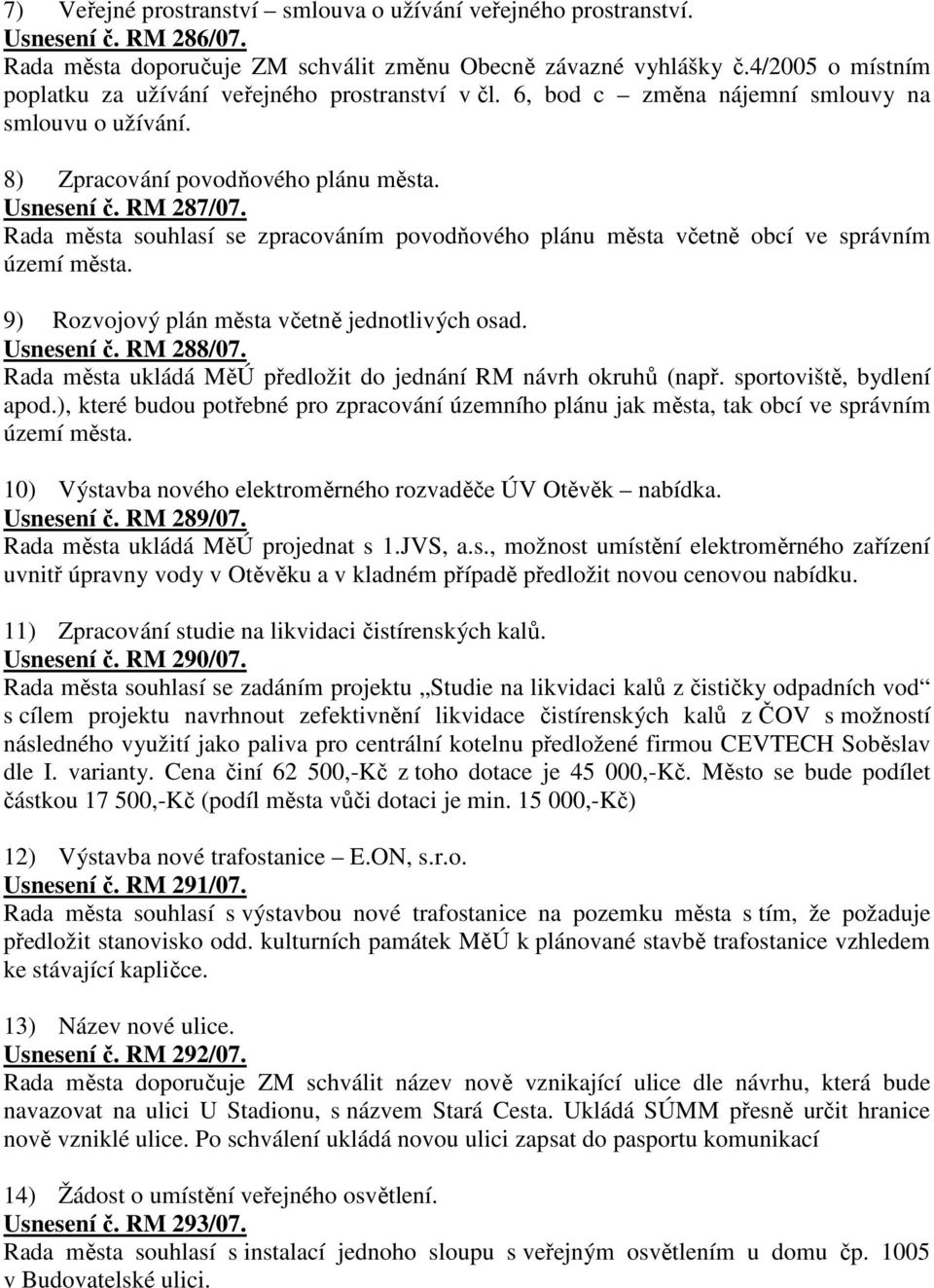 Rada města souhlasí se zpracováním povodňového plánu města včetně obcí ve správním území města. 9) Rozvojový plán města včetně jednotlivých osad. Usnesení č. RM 288/07.