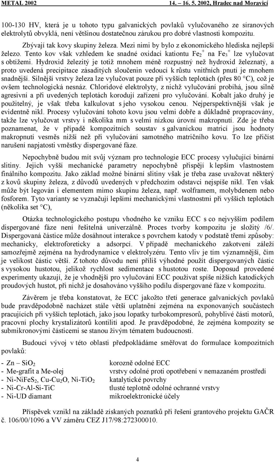 Hydroxid železitý je totiž mnohem méně rozpustný než hydroxid železnatý, a proto uvedená precipitace zásaditých sloučenin vedoucí k růstu vnitřních pnutí je mnohem snadnější.