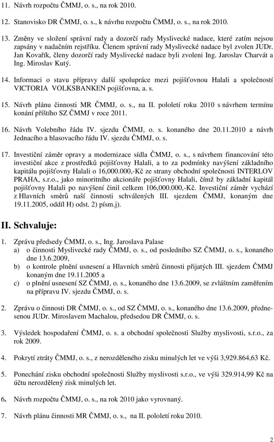 Jan Kovařík, členy dozorčí rady Myslivecké nadace byli zvoleni Ing. Jaroslav Charvát a Ing. Miroslav Kutý. 14.