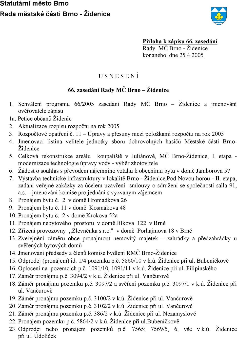 11 Úpravy a přesuny mezi položkami rozpočtu na rok 2005 4. Jmenovací listina velitele jednotky sboru dobrovolných hasičů Městské části Brno- Židenice 5.