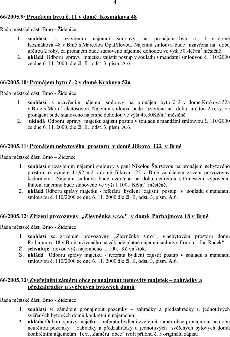 110/2000 ze dne 6. 11. 2000, dle čl. II., odst. 3, písm. A.6. 66/2005.10/ Pronájem bytu č. 2 v domě Krokova 52a 1. souhlasí s uzavřením nájemní smlouvy na pronájem bytu č.