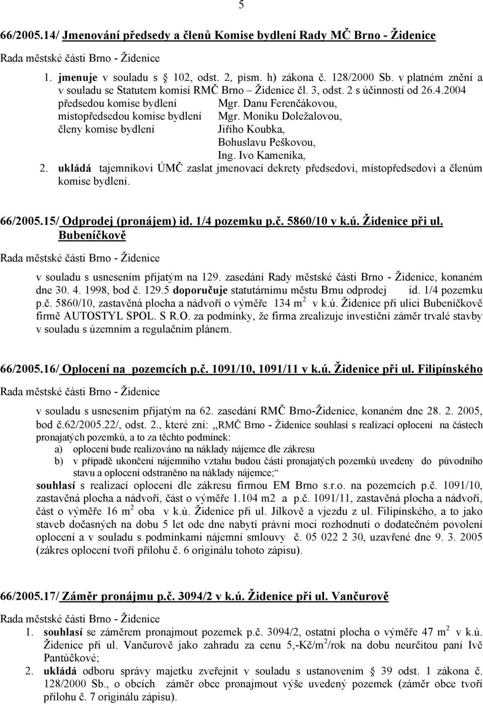 Moniku Doležalovou, členy komise bydlení Jiřího Koubka, Bohuslavu Peškovou, Ing. Ivo Kameníka, 2. ukládá tajemníkovi ÚMČ zaslat jmenovací dekrety předsedovi, místopředsedovi a členům komise bydlení.