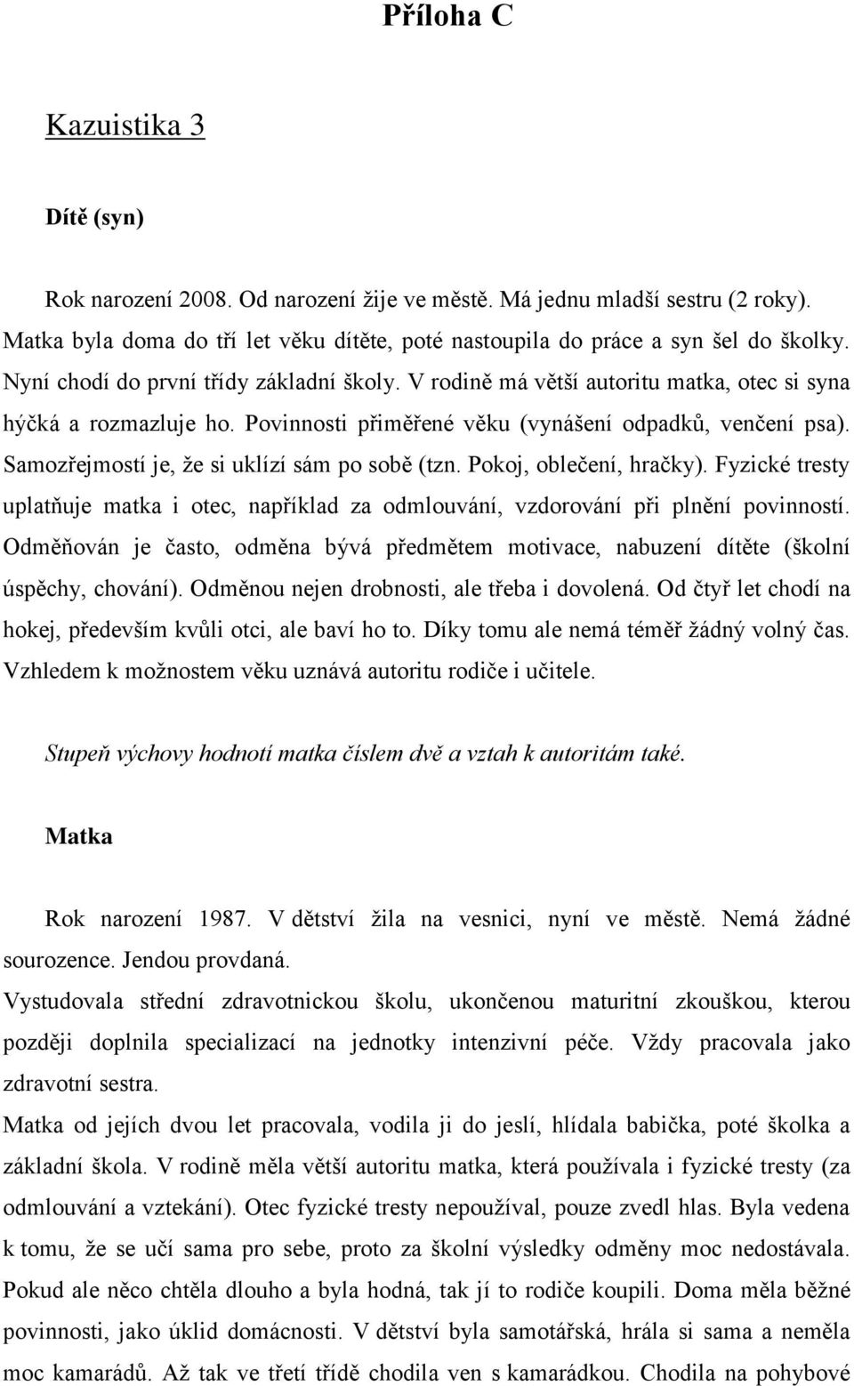 Samozřejmostí je, ţe si uklízí sám po sobě (tzn. Pokoj, oblečení, hračky). Fyzické tresty uplatňuje matka i otec, například za odmlouvání, vzdorování při plnění povinností.