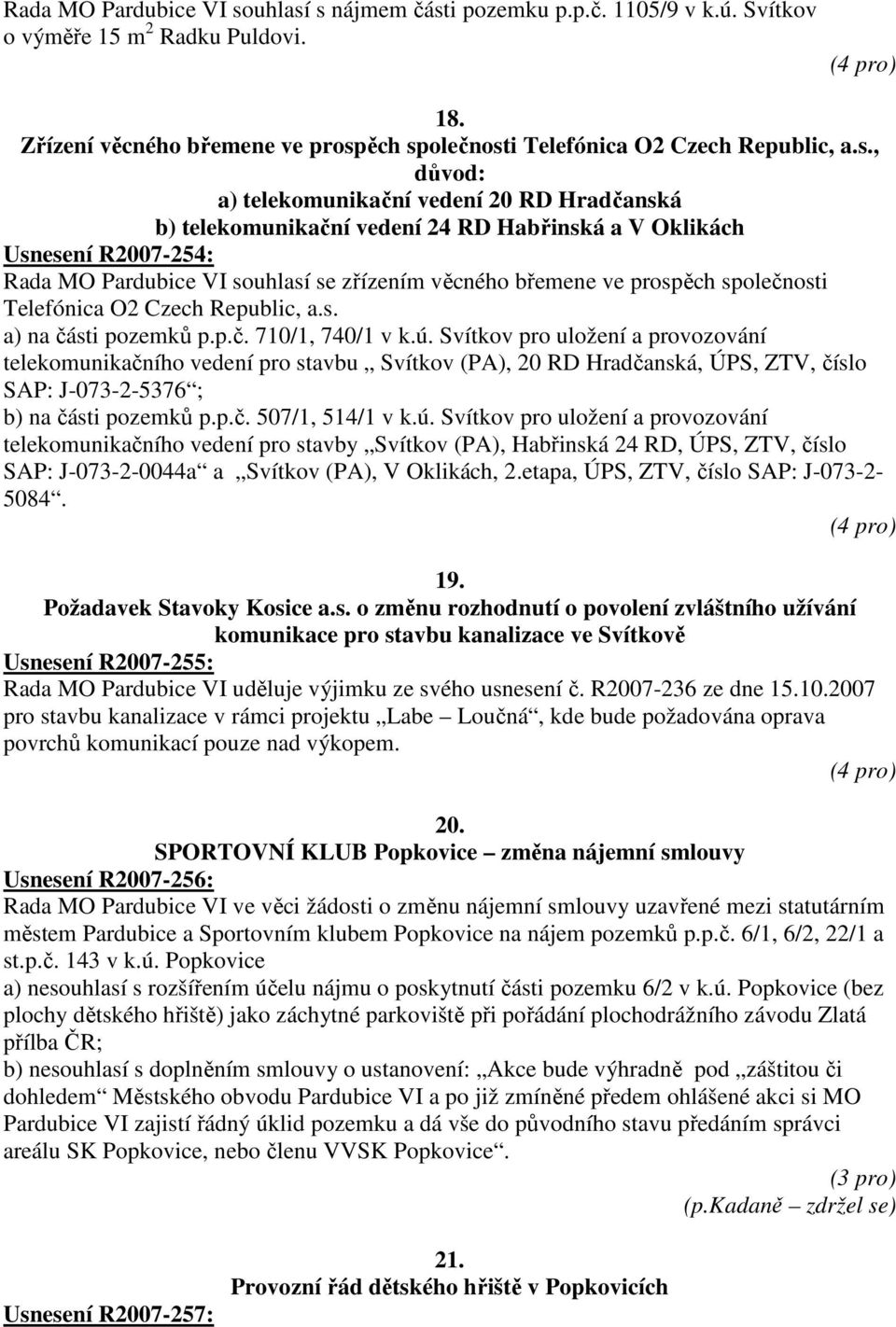 s nájmem části pozemku p.p.č. 1105/9 v k.ú. Svítkov o výměře 15 m 2 Radku Puldovi. 18. Zřízení věcného břemene ve prospěch společnosti Telefónica O2 Czech Republic, a.s., důvod: a) telekomunikační