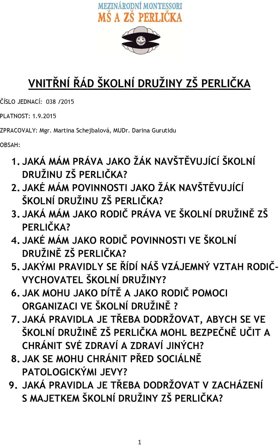 JAKÉ MÁM JAKO RODIČ POVINNOSTI VE ŠKOLNÍ DRUŽINĚ ZŠ PERLIČKA? 5. JAKÝMI PRAVIDLY SE ŘÍDÍ NÁŠ VZÁJEMNÝ VZTAH RODIČ- VYCHOVATEL ŠKOLNÍ DRUŽINY? 6.