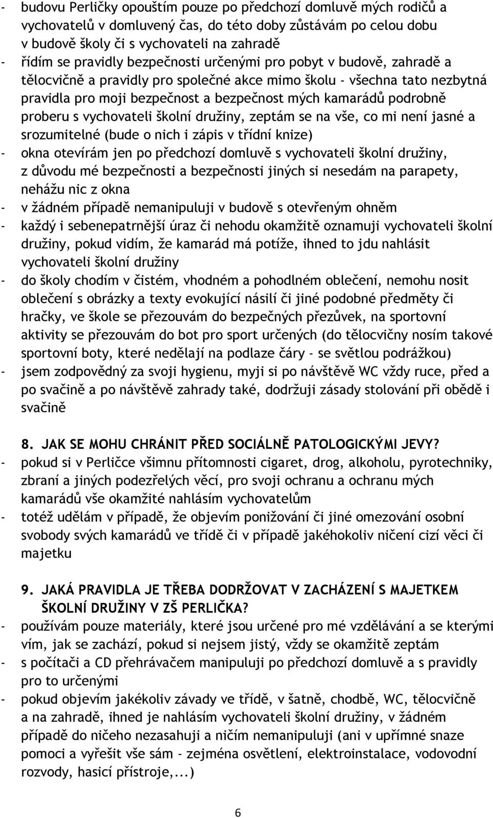 s vychovateli školní družiny, zeptám se na vše, co mi není jasné a srozumitelné (bude o nich i zápis v třídní knize) - okna otevírám jen po předchozí domluvě s vychovateli školní družiny, z důvodu mé